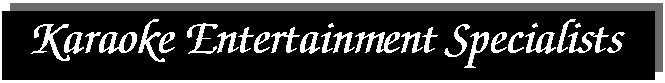 Text Box: Karaoke Entertainment Specialists
